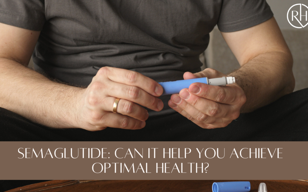 Semaglutide: Can It Help You Achieve Optimal Health?